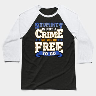 Stupidity Is Not a Crime, So You're Free To Go Pun Baseball T-Shirt